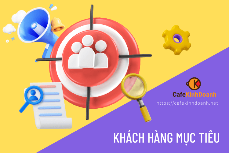 Khách hàng mục tiêu là gì? Cách phân tích và xác định khách hàng mục tiêu trong Marketing